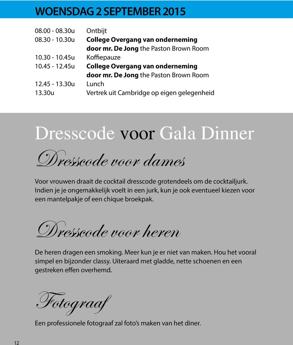 30u Vertrek uit Cambridge op eigen gelegenheid Dresscode voor Gala Dinner Dresscode voor dames Voor vrouwen draait de cocktail dresscode grotendeels om de cocktailjurk.