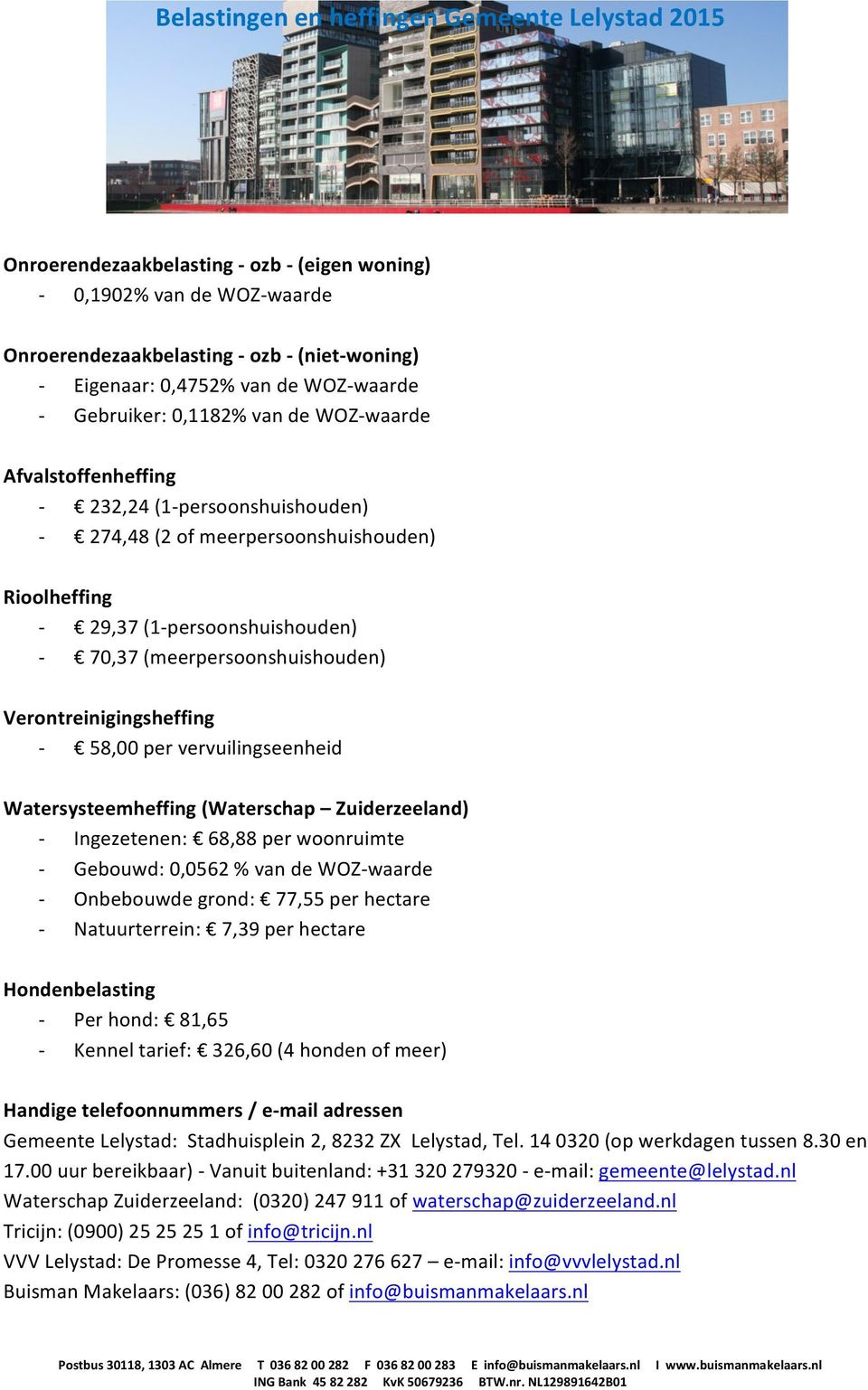 (meerpersoonshuishouden) Verontreinigingsheffing - 58,00 per vervuilingseenheid Watersysteemheffing (Waterschap Zuiderzeeland) - Ingezetenen: 68,88 per woonruimte - Gebouwd: 0,0562 % van de WOZ-