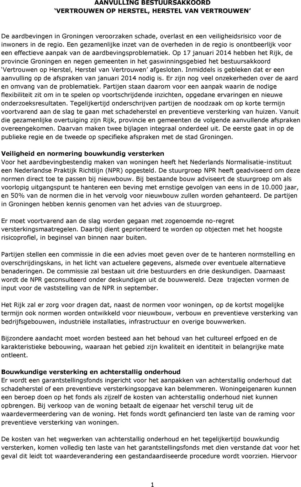 Op 17 januari 2014 hebben het Rijk, de provincie Groningen en negen gemeenten in het gaswinningsgebied het bestuursakkoord Vertrouwen op Herstel, Herstel van Vertrouwen afgesloten.