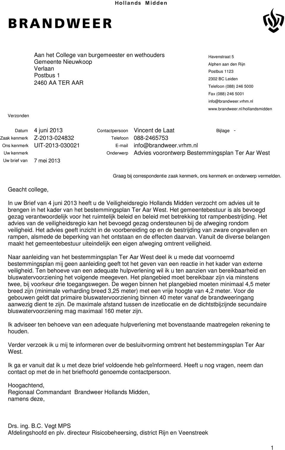 vrhm.nl www.brandweer.nl/hollandsmidden Datum 4 juni 2013 Contactpersoon Vincent de Laat Bijlage - Zaak kenmerk Z-2013-024832 Telefoon 088-2465753 Ons kenmerk UIT-2013-030021 E-mail info@brandweer.