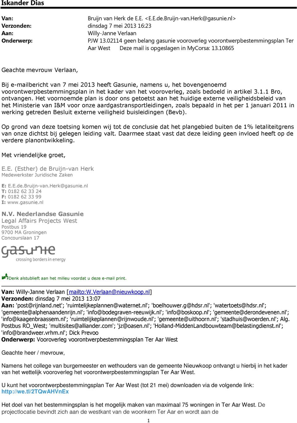 10865 Geachte mevrouw Verlaan, Bij e-mailbericht van 7 mei 2013 heeft Gasunie, namens u, het bovengenoemd voorontwerpbestemmingsplan in het kader van het vooroverleg, zoals bedoeld in artikel 3.1.1 Bro, ontvangen.