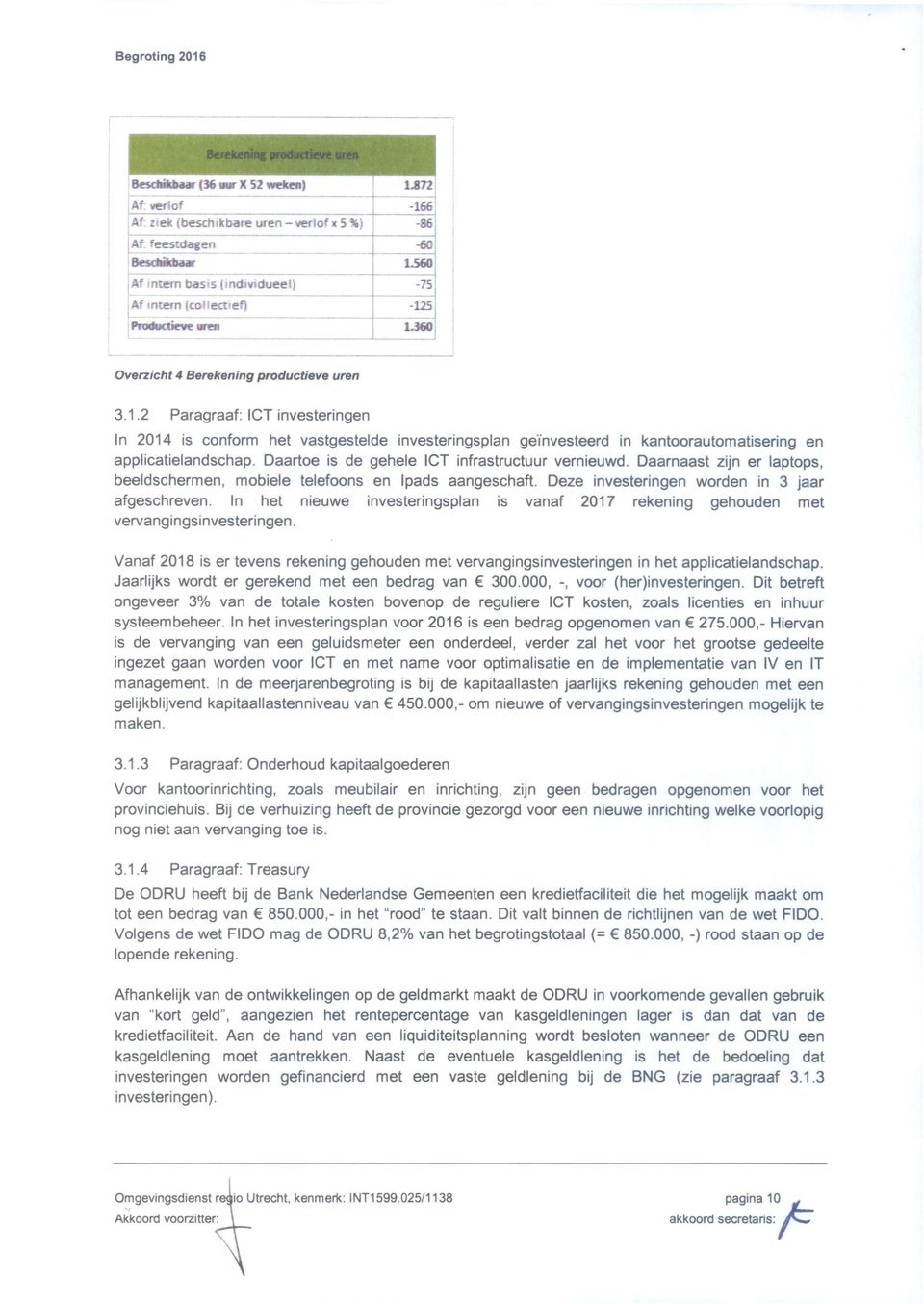 uren 3.1.2 Paragraaf: ICT investeringen In 2014 is conform het vastgestelde investeringsplan geïnvesteerd in kantoorautomatisering en applicatielandschap.