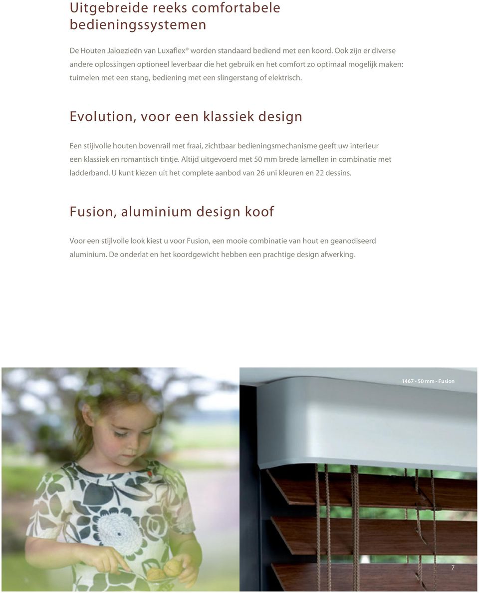 Evolution, voor een klassiek design Een stijlvolle houten bovenrail met fraai, zichtbaar bedieningsmechanisme geeft uw interieur een klassiek en romantisch tintje.