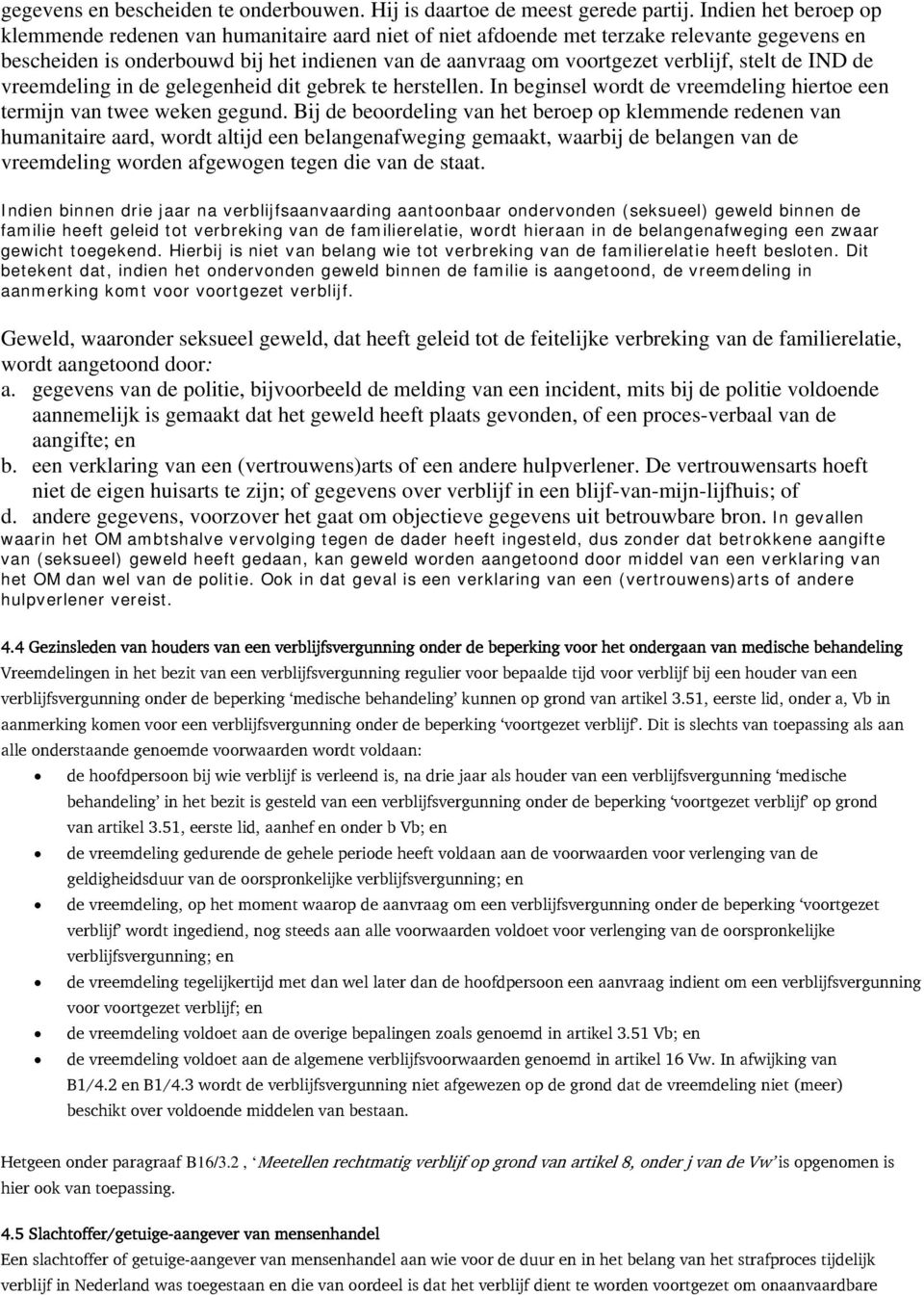 stelt de IND de vreemdeling in de gelegenheid dit gebrek te herstellen. In beginsel wordt de vreemdeling hiertoe een termijn van twee weken gegund.