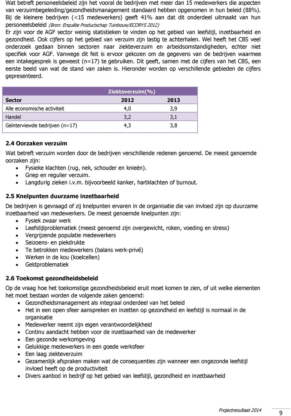 statistieken te vinden op het gebied van leefstijl, inzetbaarheid en gezondheid. Ook cijfers op het gebied van verzuim zijn lastig te achterhalen.