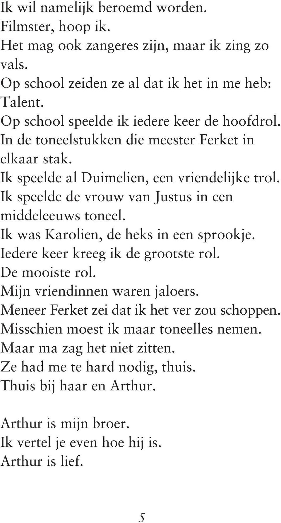 Ik speelde de vrouw van Justus in een middeleeuws toneel. Ik was Karolien, de heks in een sprookje. Iedere keer kreeg ik de grootste rol. De mooiste rol.