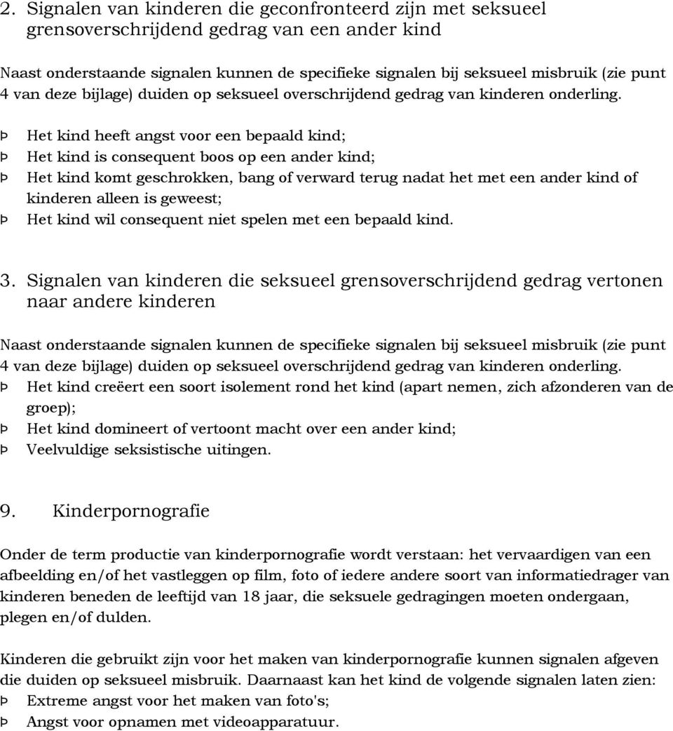 Het kind heeft angst voor een bepaald kind; Het kind is consequent boos op een ander kind; Het kind komt geschrokken, bang of verward terug nadat het met een ander kind of kinderen alleen is geweest;