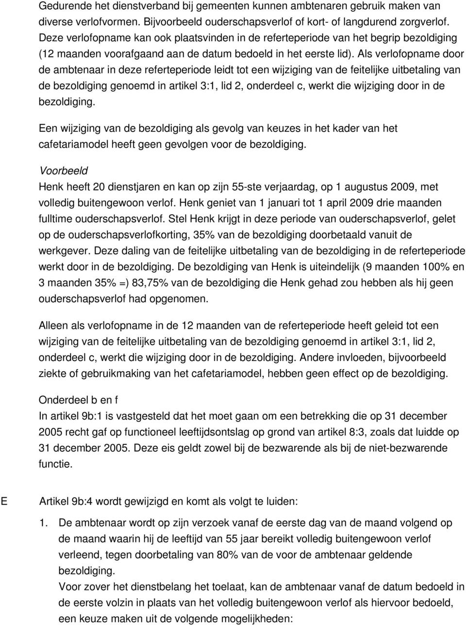 Als verlofopname door de ambtenaar in deze referteperiode leidt tot een wijziging van de feitelijke uitbetaling van de bezoldiging genoemd in artikel 3:1, lid 2, onderdeel c, werkt die wijziging door