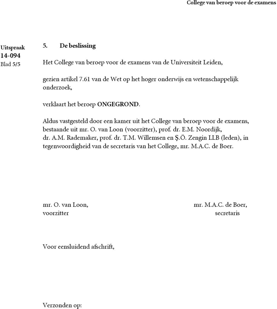 Aldus vastgesteld door een kamer uit het College van beroep voor de examens, bestaande uit mr. O. van Loon (voorzitter), prof. dr. E.M. Noordijk, dr.