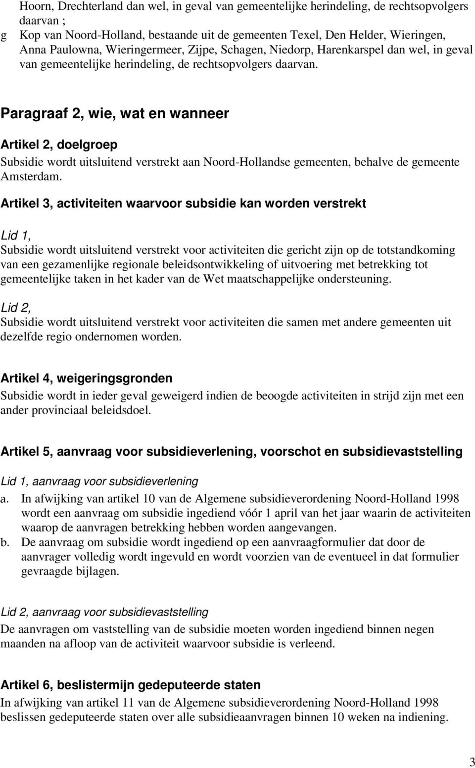 Paragraaf 2, wie, wat en wanneer Artikel 2, doelgroep Subsidie wordt uitsluitend verstrekt aan Noord-Hollandse gemeenten, behalve de gemeente Amsterdam.
