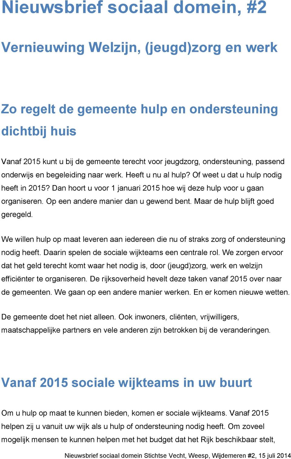 Op een andere manier dan u gewend bent. Maar de hulp blijft goed geregeld. We willen hulp op maat leveren aan iedereen die nu of straks zorg of ondersteuning nodig heeft.