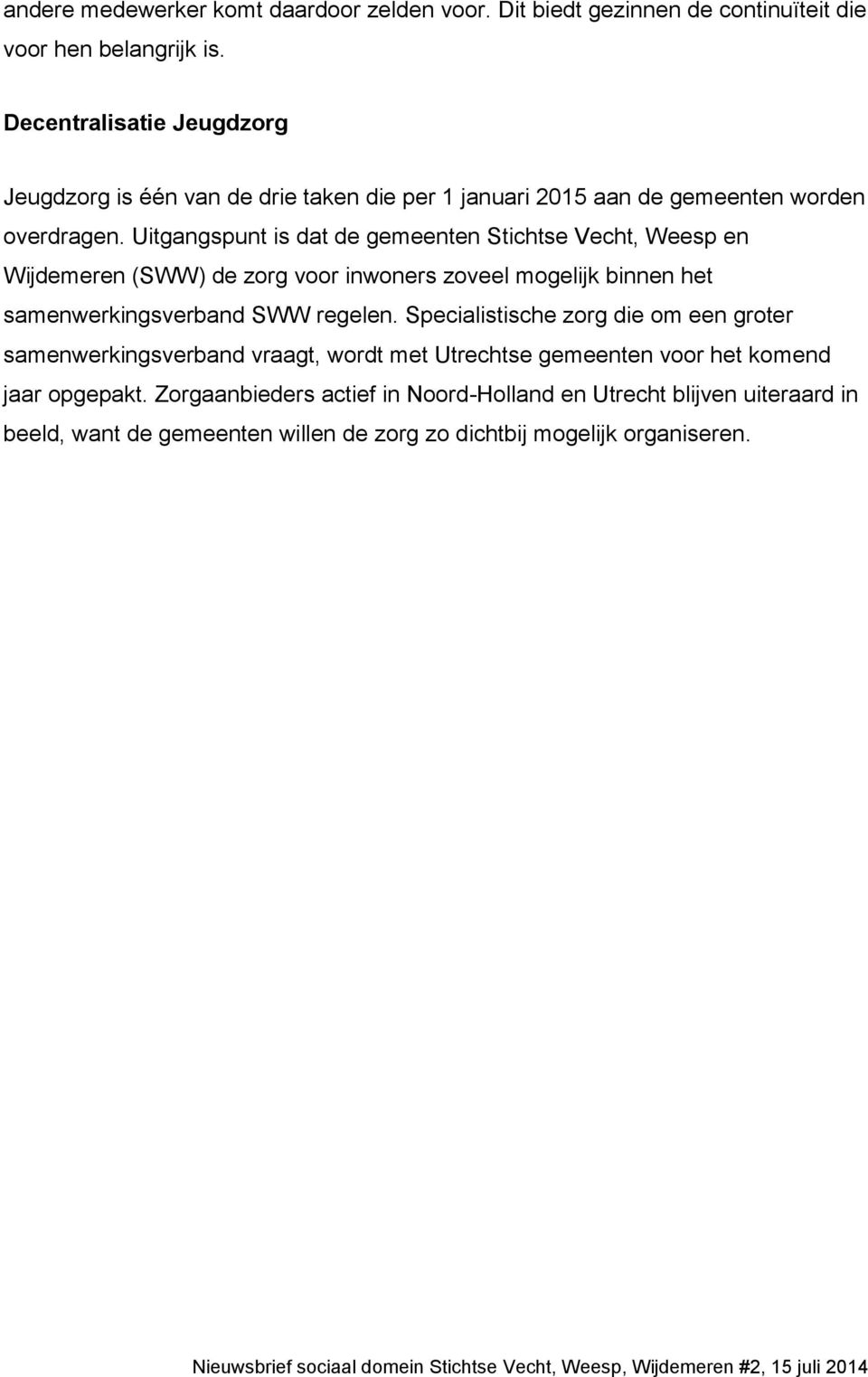 Uitgangspunt is dat de gemeenten Stichtse Vecht, Weesp en Wijdemeren (SWW) de zorg voor inwoners zoveel mogelijk binnen het samenwerkingsverband SWW regelen.