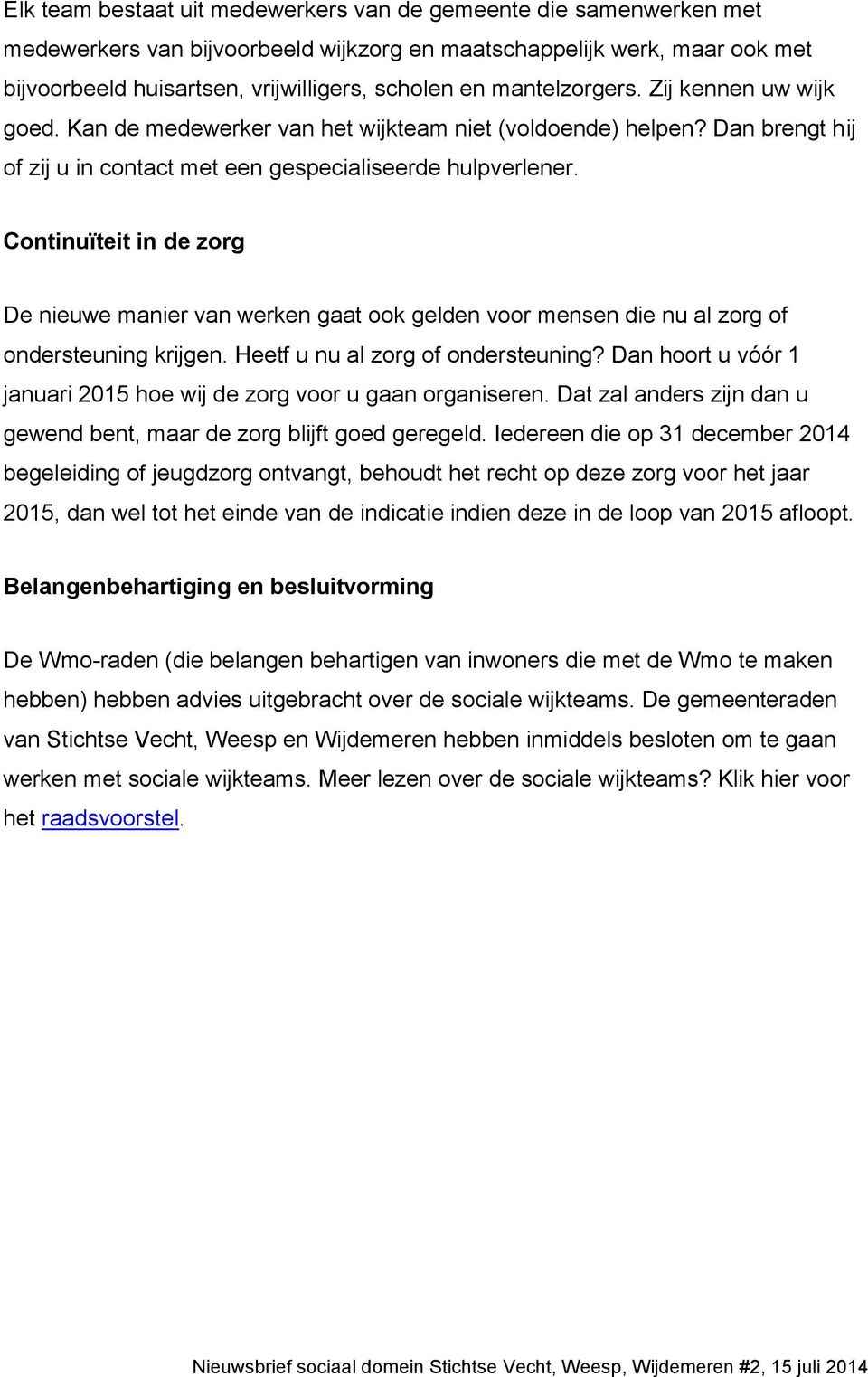 Continuïteit in de zorg De nieuwe manier van werken gaat ook gelden voor mensen die nu al zorg of ondersteuning krijgen. Heetf u nu al zorg of ondersteuning?