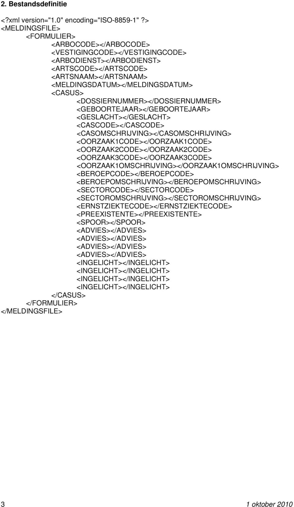 <DOSSIERNUMMER></DOSSIERNUMMER> <GEBOORTEJAAR></GEBOORTEJAAR> <GESLACHT></GESLACHT> <CASCODE></CASCODE> <CASOMSCHRIJVING></CASOMSCHRIJVING> <OORZAAK1CODE></OORZAAK1CODE>