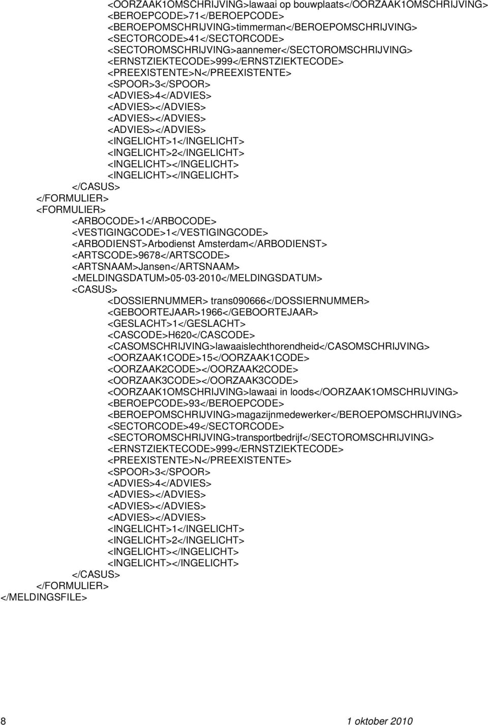 <INGELICHT>2</INGELICHT> </CASUS> </FORMULIER> <FORMULIER> <ARBOCODE>1</ARBOCODE> <VESTIGINGCODE>1</VESTIGINGCODE> <ARBODIENST>Arbodienst Amsterdam</ARBODIENST> <ARTSCODE>9678</ARTSCODE>