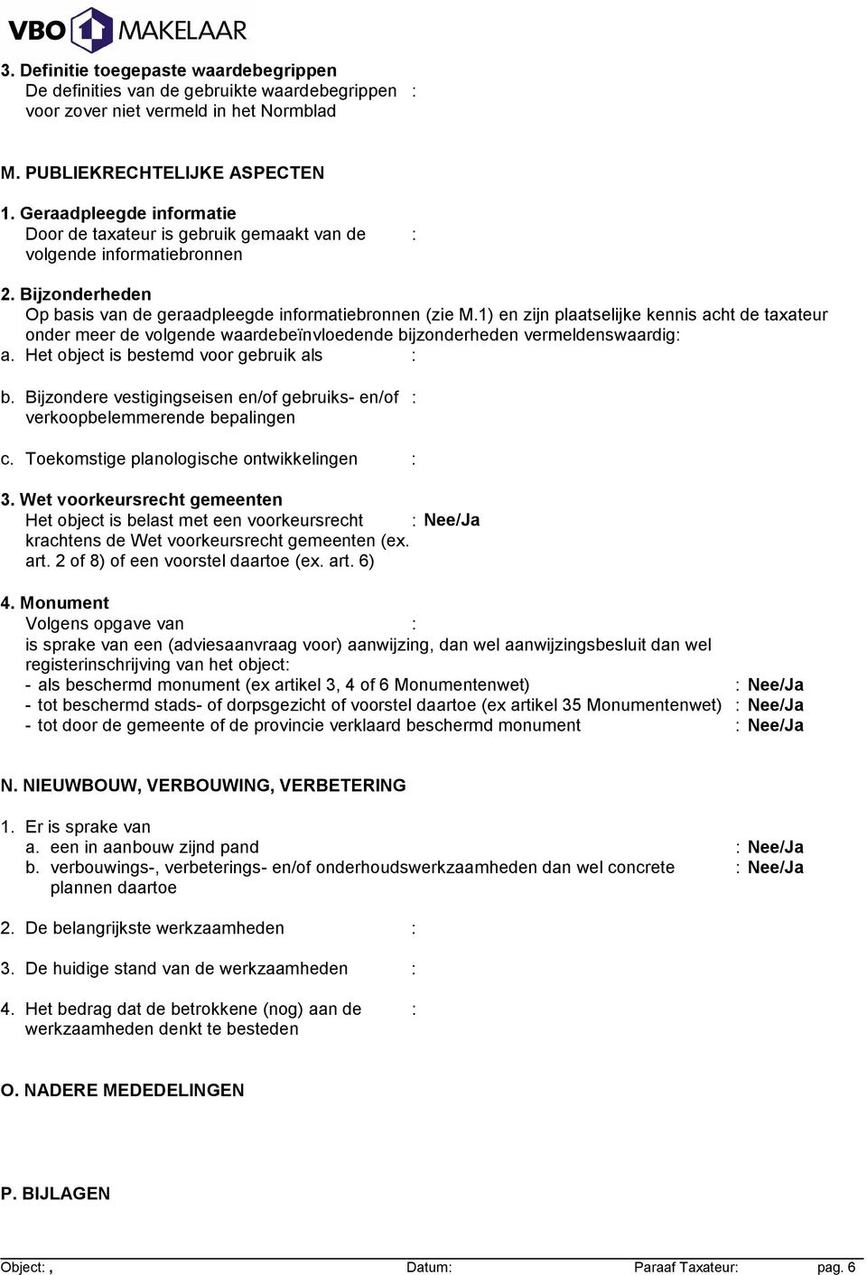 1) en zijn plaatselijke kennis acht de taxateur onder meer de volgende waardebeïnvloedende bijzonderheden vermeldenswaardig a. Het object is bestemd voor gebruik als b.