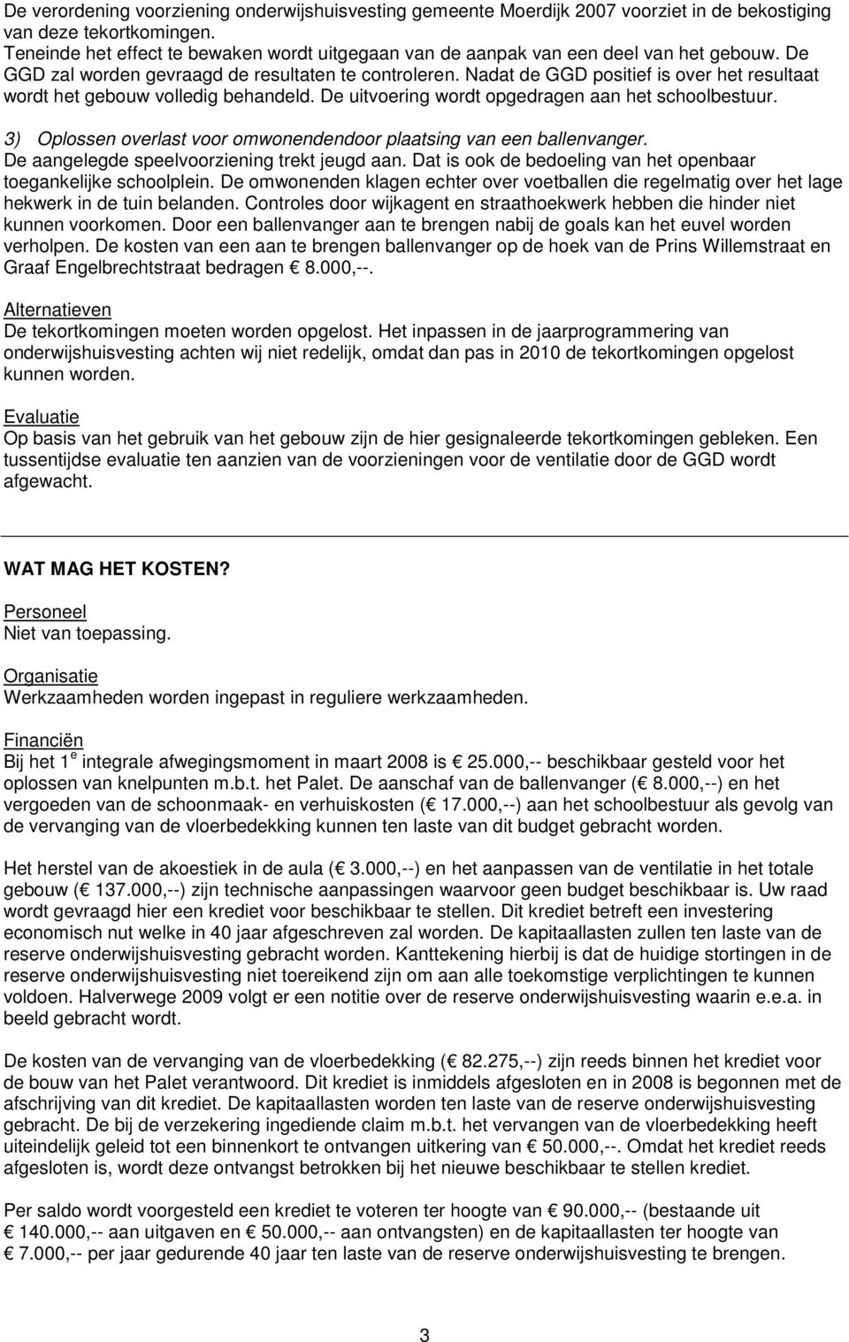 Nadat de GGD positief is over het resultaat wordt het gebouw volledig behandeld. De uitvoering wordt opgedragen aan het schoolbestuur.