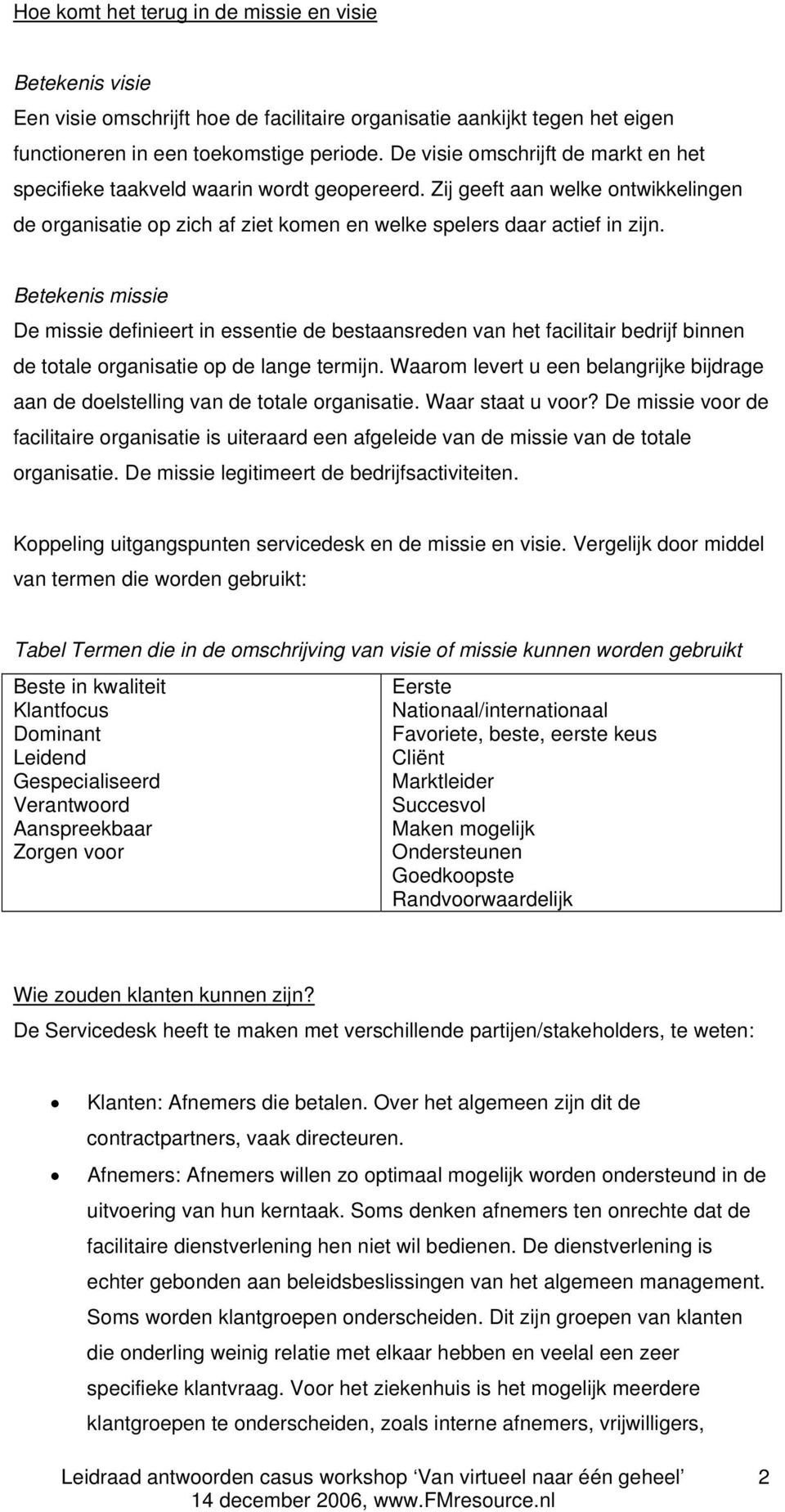 Betekenis missie De missie definieert in essentie de bestaansreden van het facilitair bedrijf binnen de totale organisatie op de lange termijn.