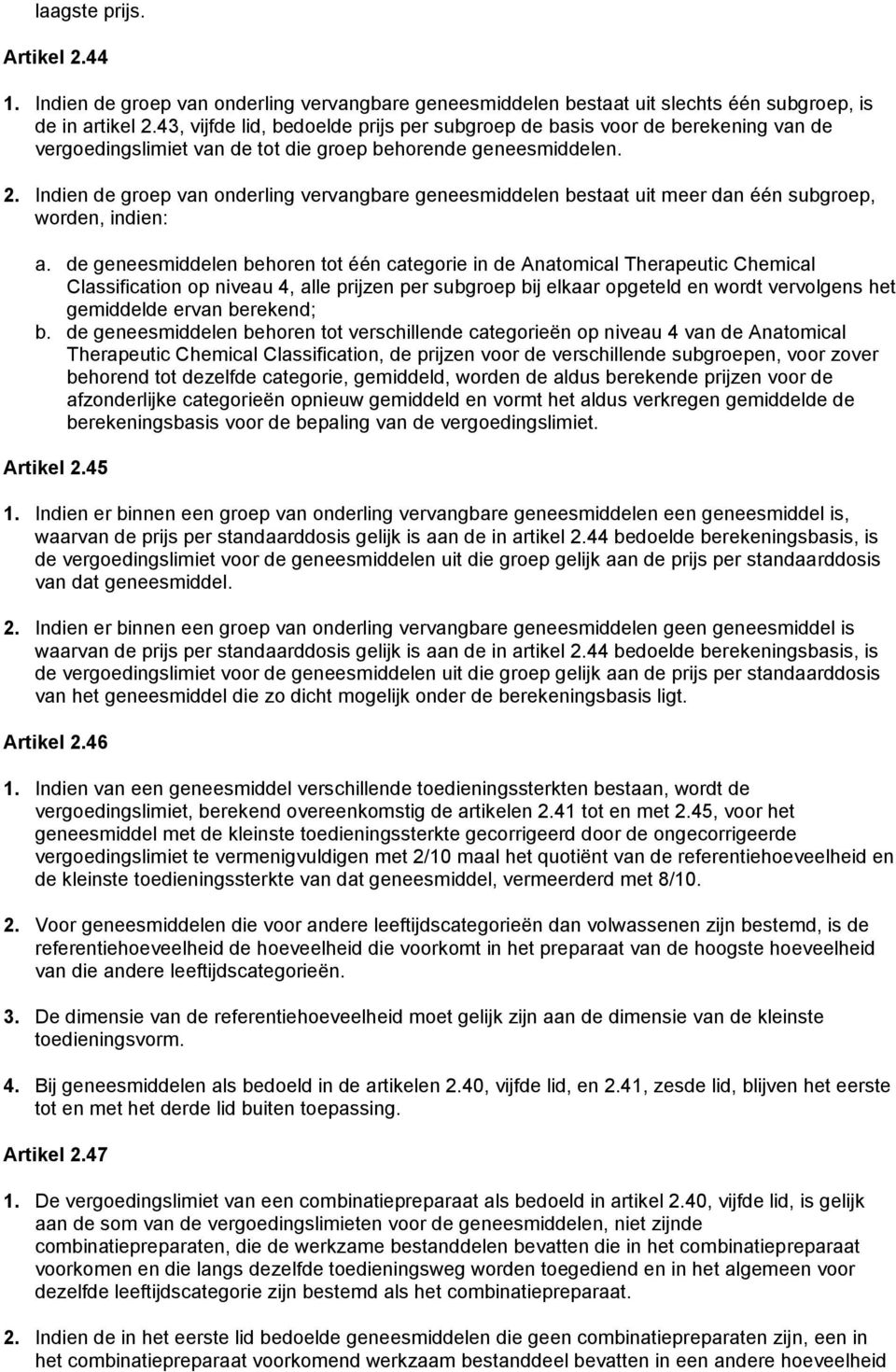 Indien de groep van onderling vervangbare geneesmiddelen bestaat uit meer dan één subgroep, worden, indien: a.