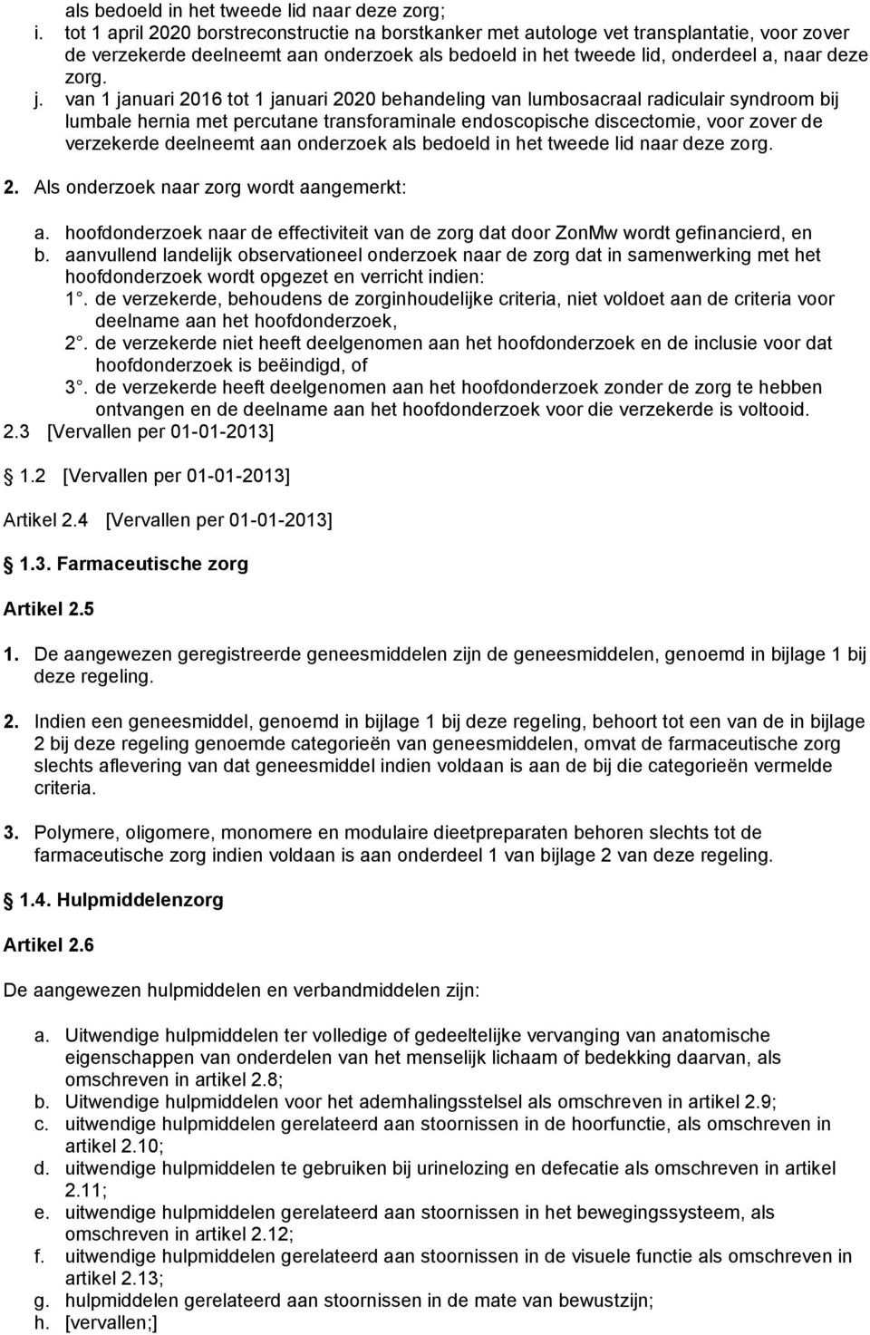 van 1 januari 2016 tot 1 januari 2020 behandeling van lumbosacraal radiculair syndroom bij lumbale hernia met percutane transforaminale endoscopische discectomie, voor zover de verzekerde deelneemt