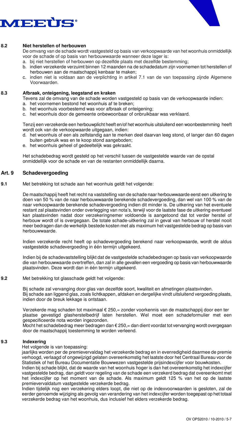 indien verzekerde verzuimt binnen 12 maanden na de schadedatum zijn voornemen tot herstellen of herbouwen aan de maatschappij kenbaar te maken; c.