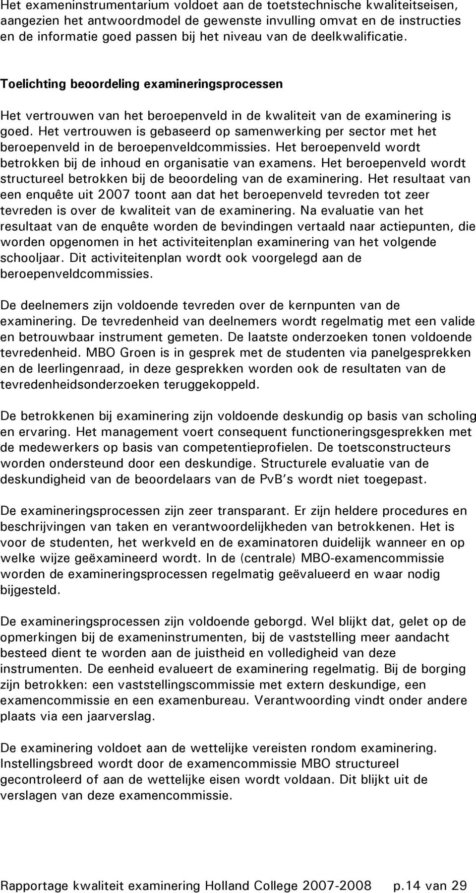 Het vertrouwen is gebaseerd op samenwerking per sector met het beroepenveld in de beroepenveldcommissies. Het beroepenveld wordt betrokken bij de inhoud en organisatie van examens.