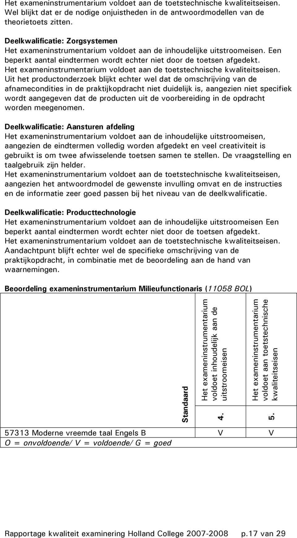 Uit het productonderzoek blijkt echter wel dat de omschrijving van de afnamecondities in de praktijkopdracht niet duidelijk is, aangezien niet specifiek wordt aangegeven dat de producten uit de