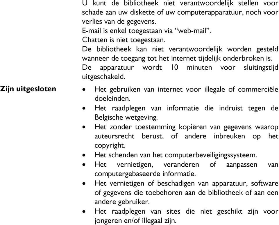 De apparatuur wordt 10 minuten voor sluitingstijd uitgeschakeld. Zijn uitgesloten Het gebruiken van internet voor illegale of commerciële doeleinden.