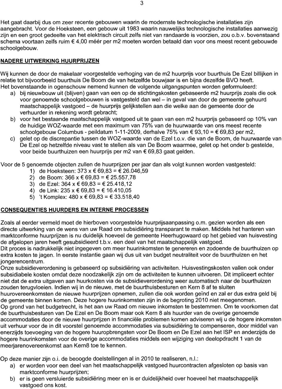 n het elektrisch circuit zelfs niet van randaarde is voorzien, zou o.b.v. bovenstaand schema voortaan zelfs ruim 4,00 meer per m2 moeten worden betaald dan voor ons meest recent gebouwde schoolgebouw.