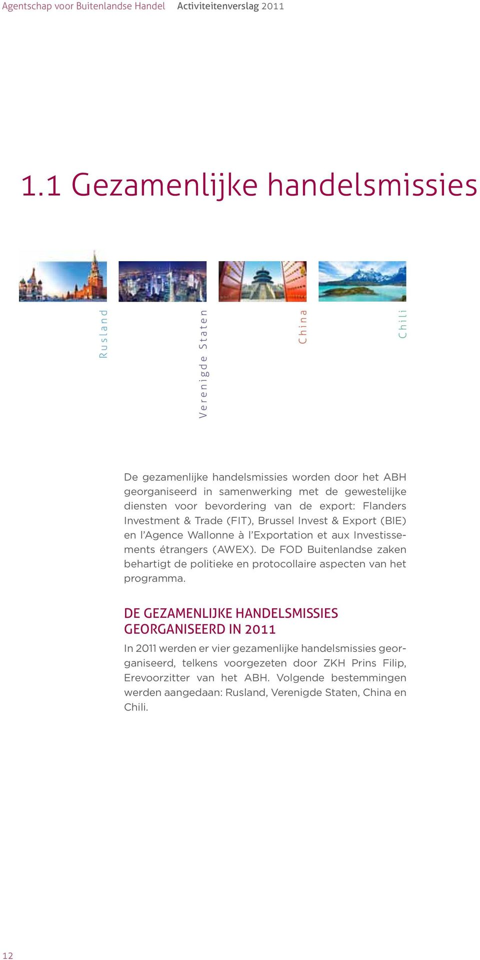 diensten voor bevordering van de export: Flanders Investment & Trade (FIT), Brussel Invest & Export (BIE) en l Agence Wallonne à l Exportation et aux Investissements étrangers (AWEX).