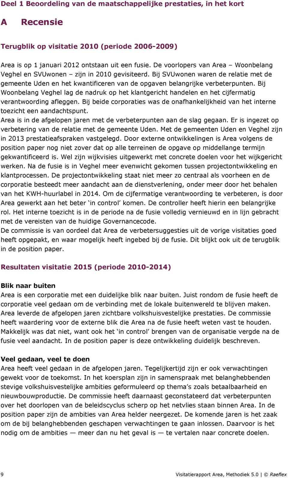 Bij Woonbelang Veghel lag de nadruk op het klantgericht handelen en het cijfermatig verantwoording afleggen. Bij beide corporaties was de onafhankelijkheid van het interne toezicht een aandachtspunt.