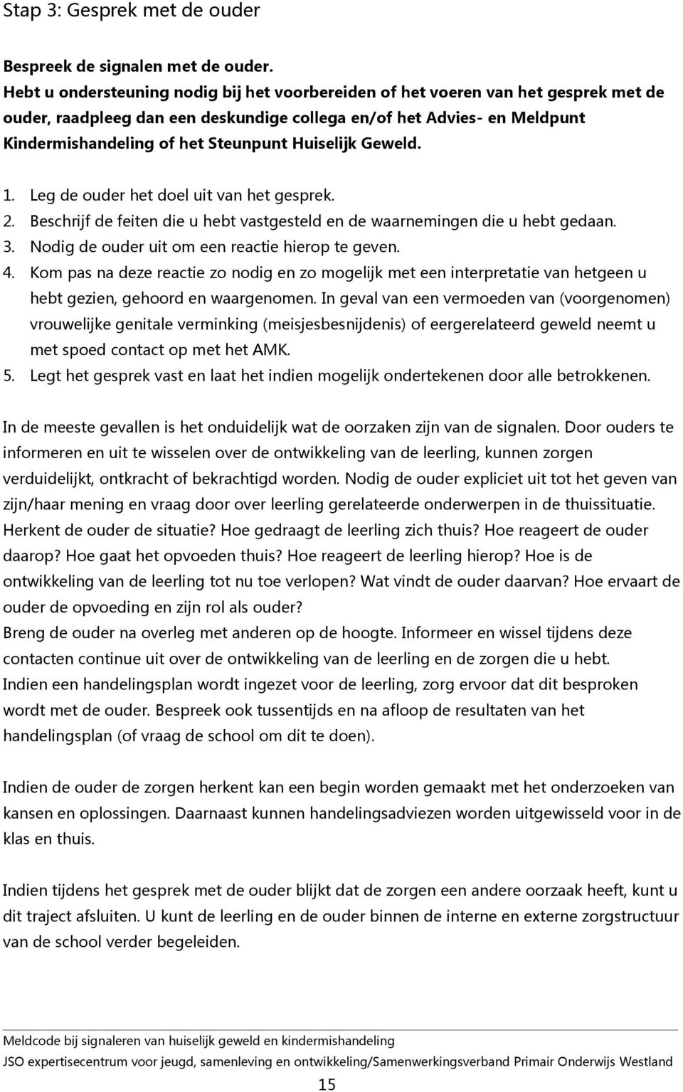 Huiselijk Geweld. 1. Leg de ouder het doel uit van het gesprek. 2. Beschrijf de feiten die u hebt vastgesteld en de waarnemingen die u hebt gedaan. 3.