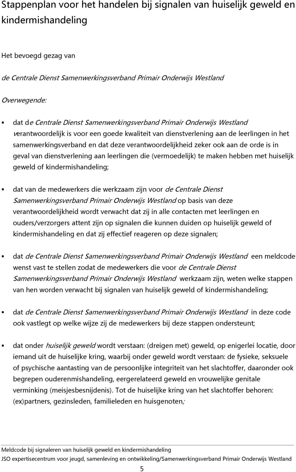 verantwoordelijkheid zeker ook aan de orde is in geval van dienstverlening aan leerlingen die (vermoedelijk) te maken hebben met huiselijk geweld of kindermishandeling; dat van de medewerkers die