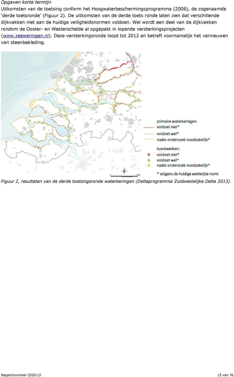 Wel wordt een deel van de dijkvakken rondom de Ooster- en Westerschelde al opgepakt in lopende versterkingsprojecten (www.zeeweringen.nl).