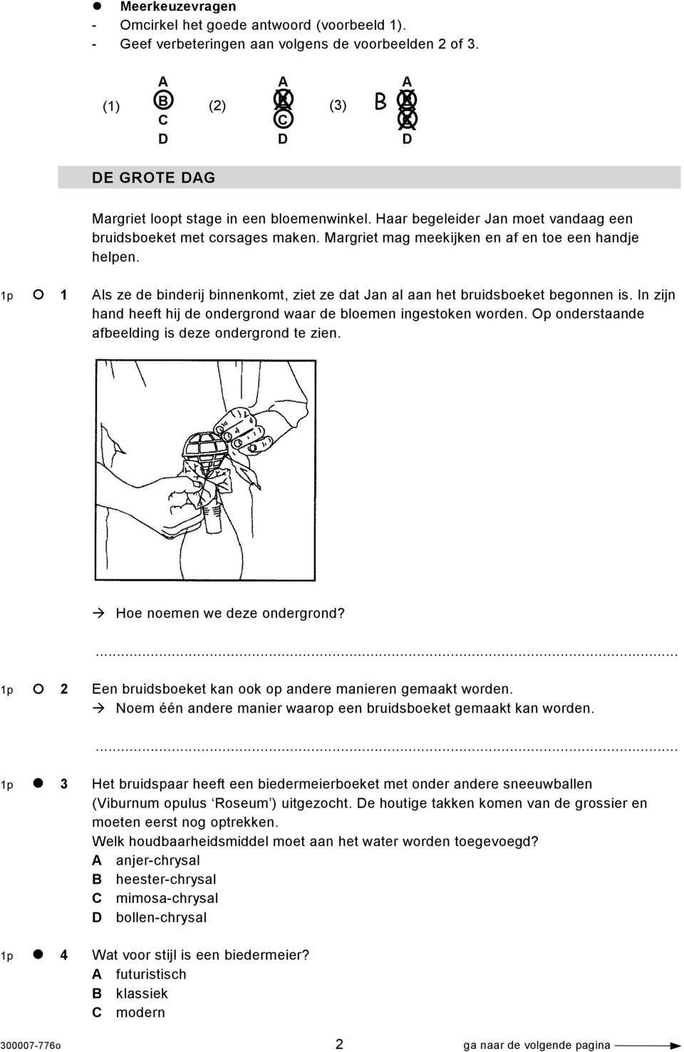 Margriet mag meekijken en af en toe een handje helpen. 1p 1 Als ze de binderij binnenkomt, ziet ze dat Jan al aan het bruidsboeket begonnen is.