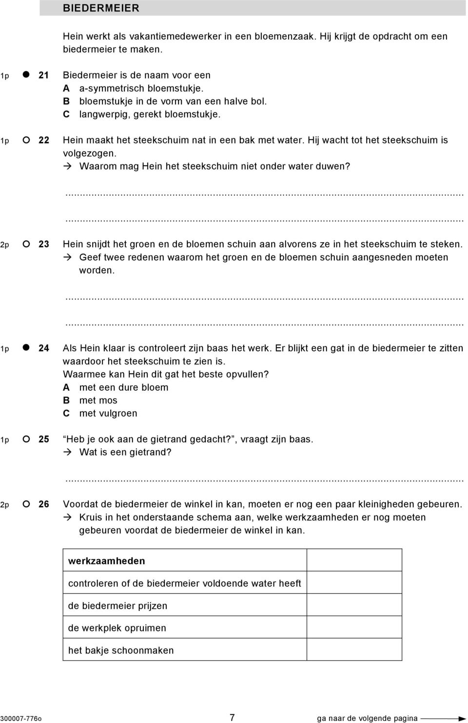 Waarom mag Hein het steekschuim niet onder water duwen? 2p 23 Hein snijdt het groen en de bloemen schuin aan alvorens ze in het steekschuim te steken.