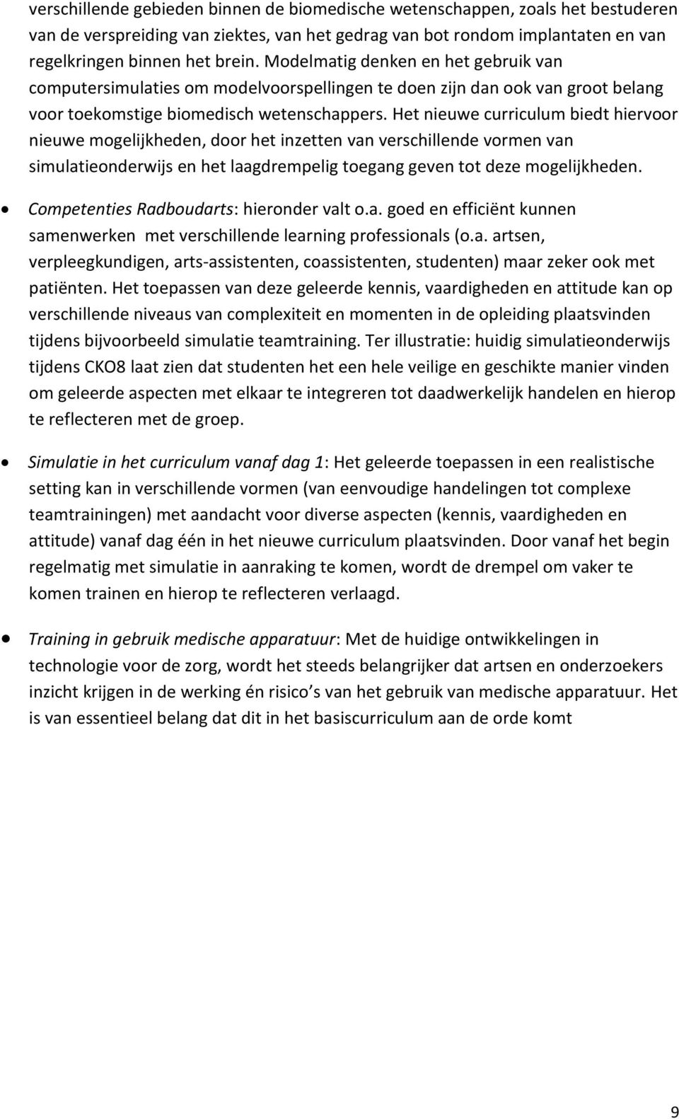 Het nieuwe curriculum biedt hiervoor nieuwe mogelijkheden, door het inzetten van verschillende vormen van simulatieonderwijs en het laagdrempelig toegang geven tot deze mogelijkheden.