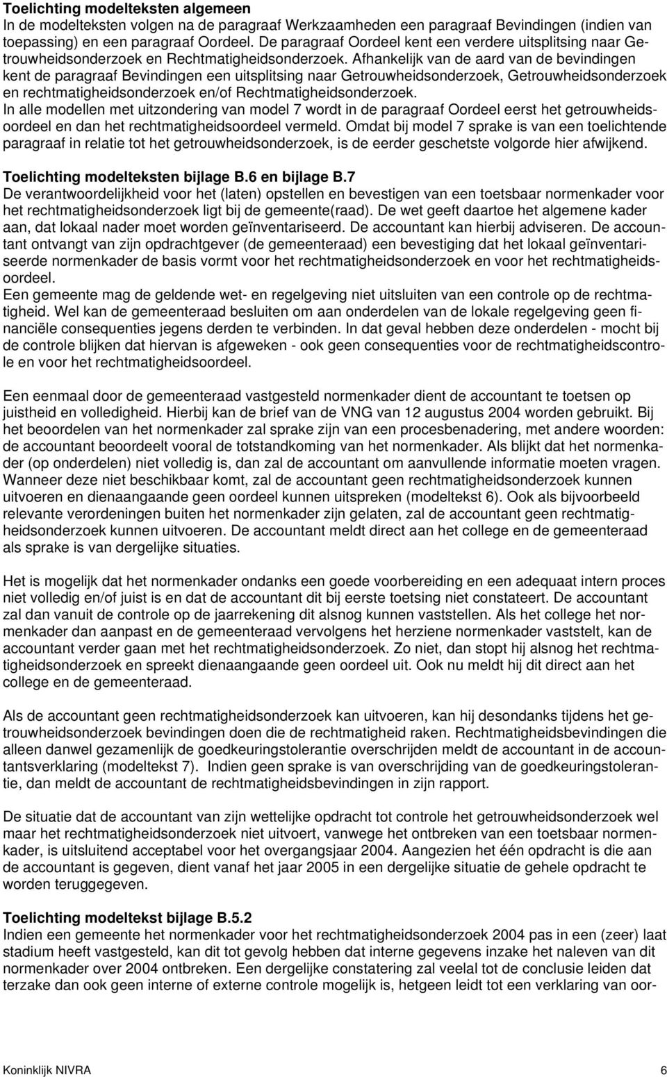 Afhankelijk van de aard van de bevindingen kent de paragraaf Bevindingen een uitsplitsing naar Getrouwheidsonderzoek, Getrouwheidsonderzoek en rechtmatigheidsonderzoek en/of Rechtmatigheidsonderzoek.