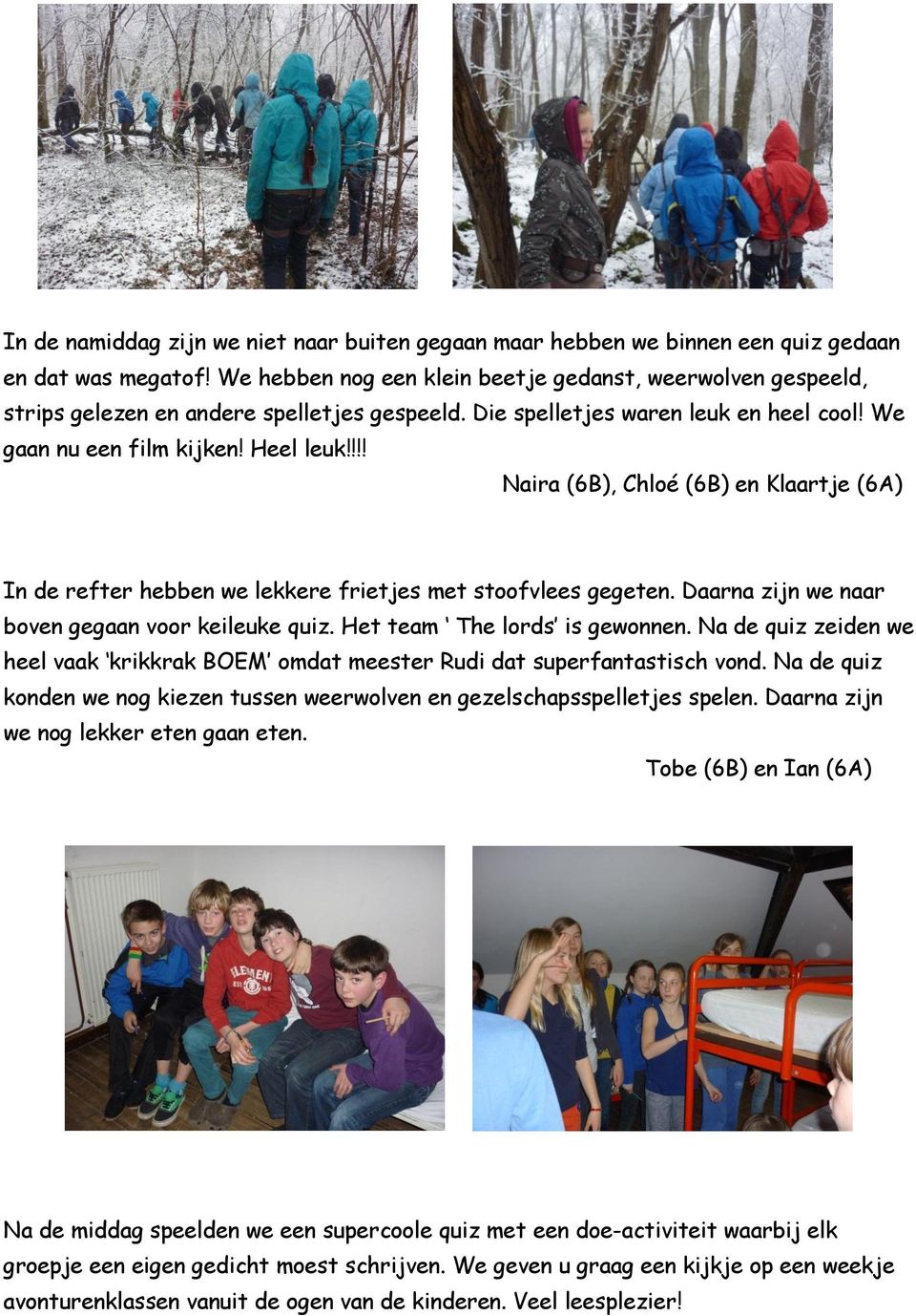 !!! Naira (6B), Chloé (6B) en Klaartje (6A) In de refter hebben we lekkere frietjes met stoofvlees gegeten. Daarna zijn we naar boven gegaan voor keileuke quiz. Het team The lords is gewonnen.