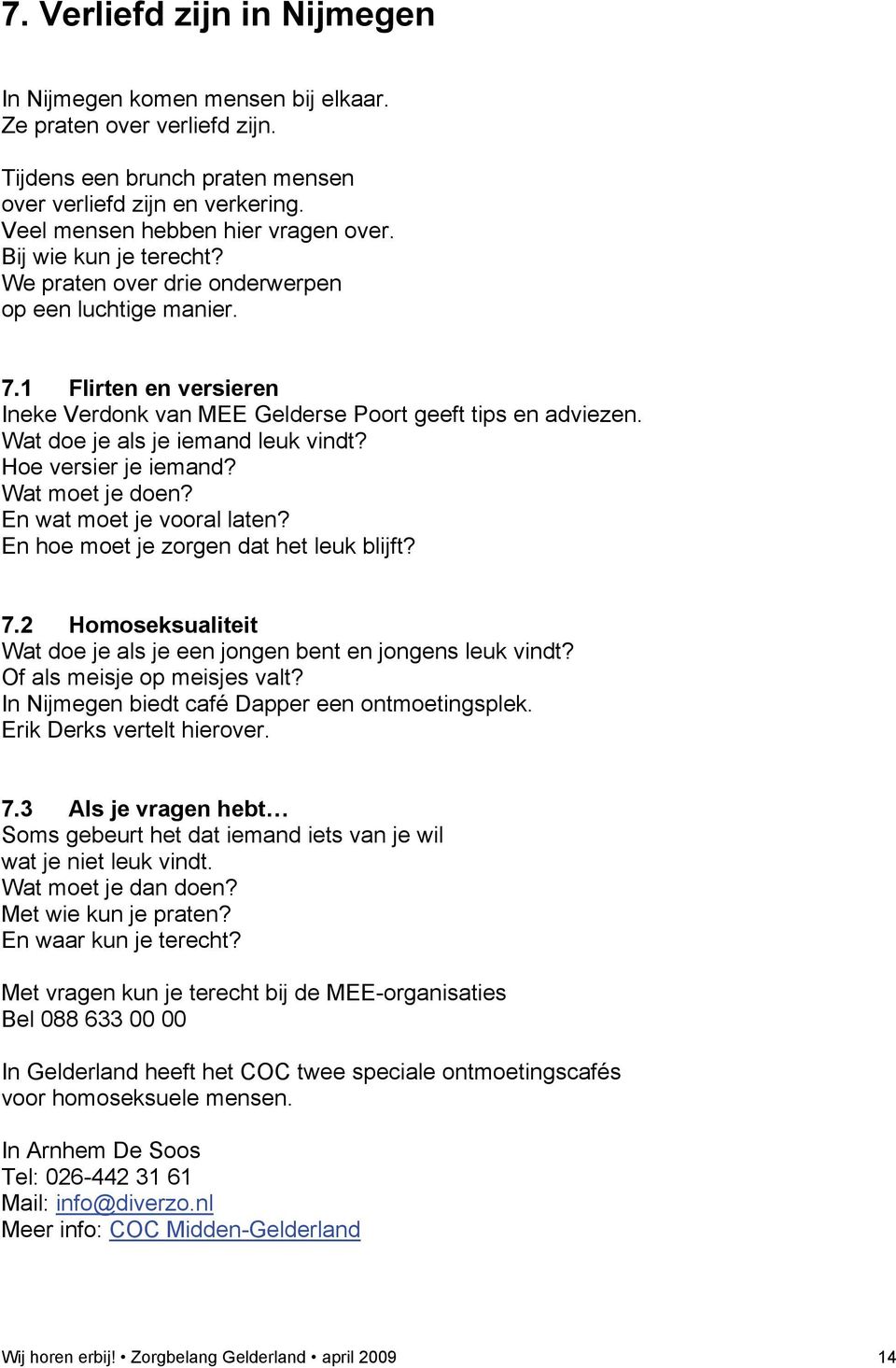 Wat doe je als je iemand leuk vindt? Hoe versier je iemand? Wat moet je doen? En wat moet je vooral laten? En hoe moet je zorgen dat het leuk blijft? 7.