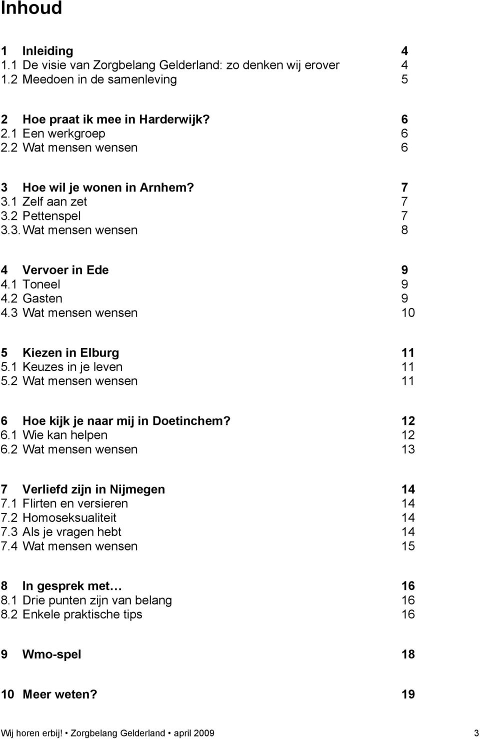 3 Wat mensen wensen 10 5 Kiezen in Elburg 11 5.1 Keuzes in je leven 11 5.2 Wat mensen wensen 11 6 Hoe kijk je naar mij in Doetinchem? 12 6.1 Wie kan helpen 12 6.