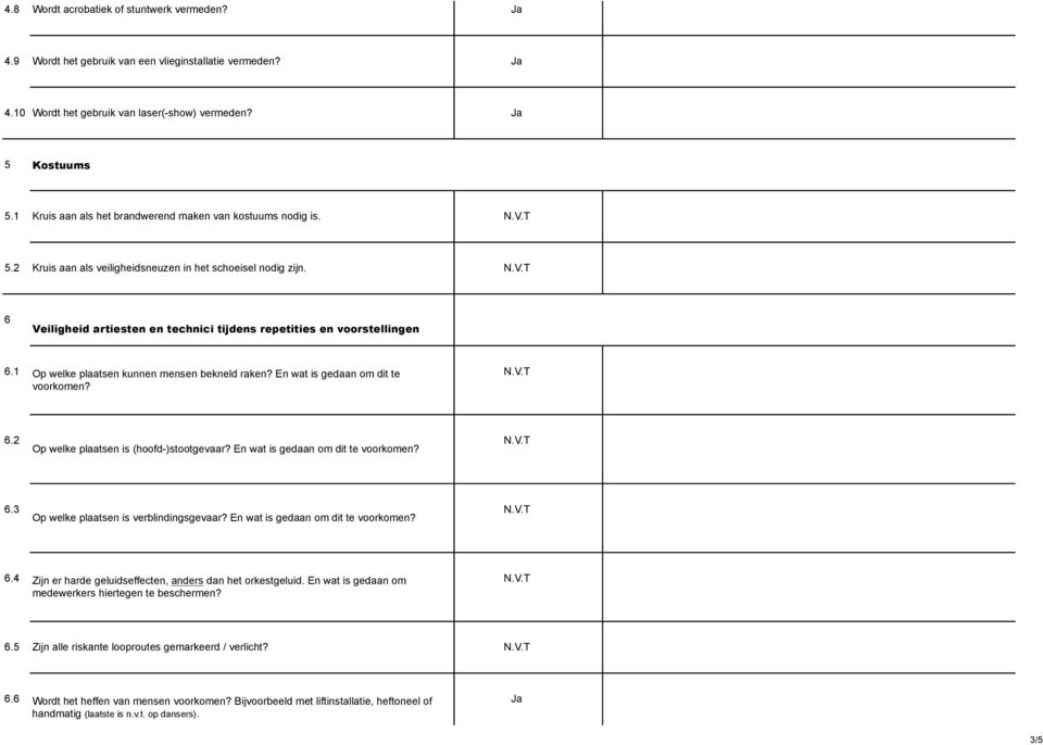 1 Op welke plaatsen kunnen mensen bekneld raken? En wat is gedaan om dit te voorkomen? 6.2 Op welke plaatsen is (hoofd-)stootgevaar? En wat is gedaan om dit te voorkomen? 6.3 Op welke plaatsen is verblindingsgevaar?