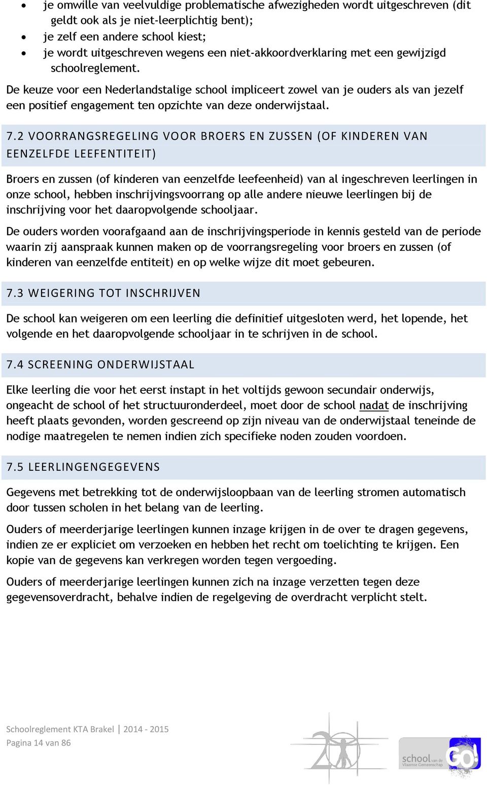 De keuze voor een Nederlandstalige school impliceert zowel van je ouders als van jezelf een positief engagement ten opzichte van deze onderwijstaal. 7.