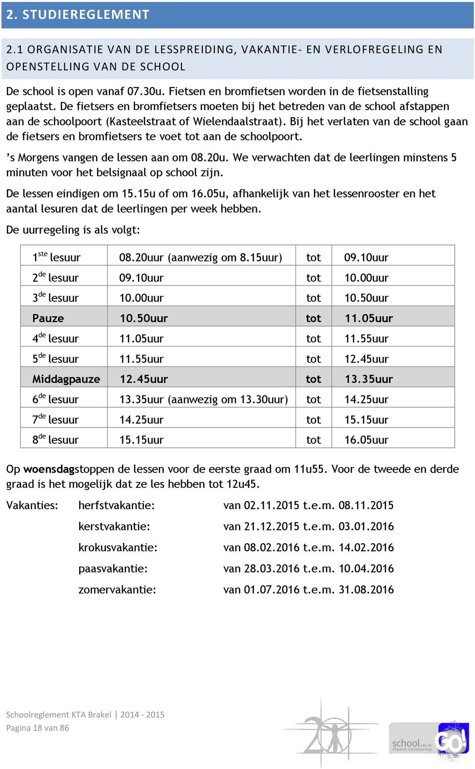 Bij het verlaten van de school gaan de fietsers en bromfietsers te voet tot aan de schoolpoort. s Morgens vangen de lessen aan om 08.20u.