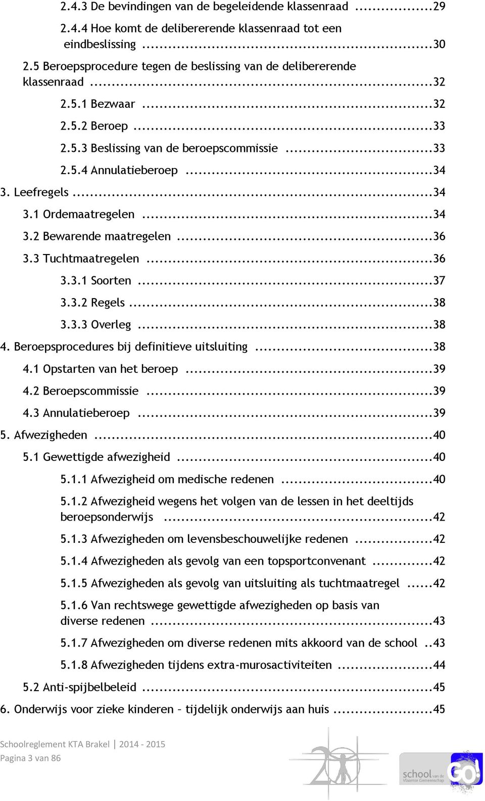 Leefregels... 34 3.1 Ordemaatregelen... 34 3.2 Bewarende maatregelen... 36 3.3 Tuchtmaatregelen... 36 3.3.1 Soorten... 37 3.3.2 Regels... 38 3.3.3 Overleg... 38 4.