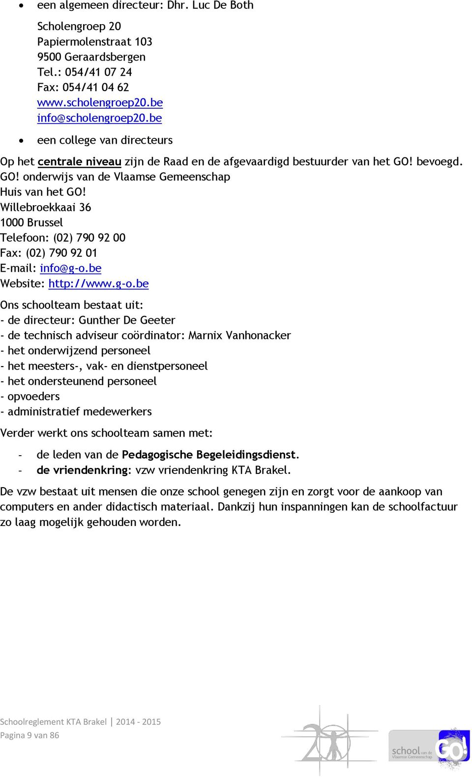 Willebroekkaai 36 1000 Brussel Telefoon: (02) 790 92 00 Fax: (02) 790 92 01 E-mail: info@g-o.