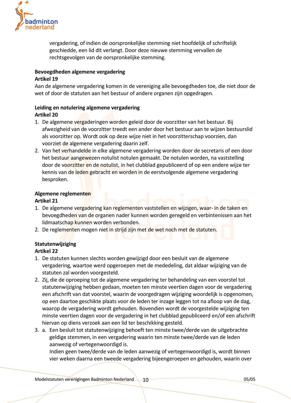 Bevoegdheden algemene vergadering Artikel 19 Aan de algemene vergadering komen in de vereniging alle bevoegdheden toe, die niet door de wet of door de statuten aan het bestuur of andere organen zijn