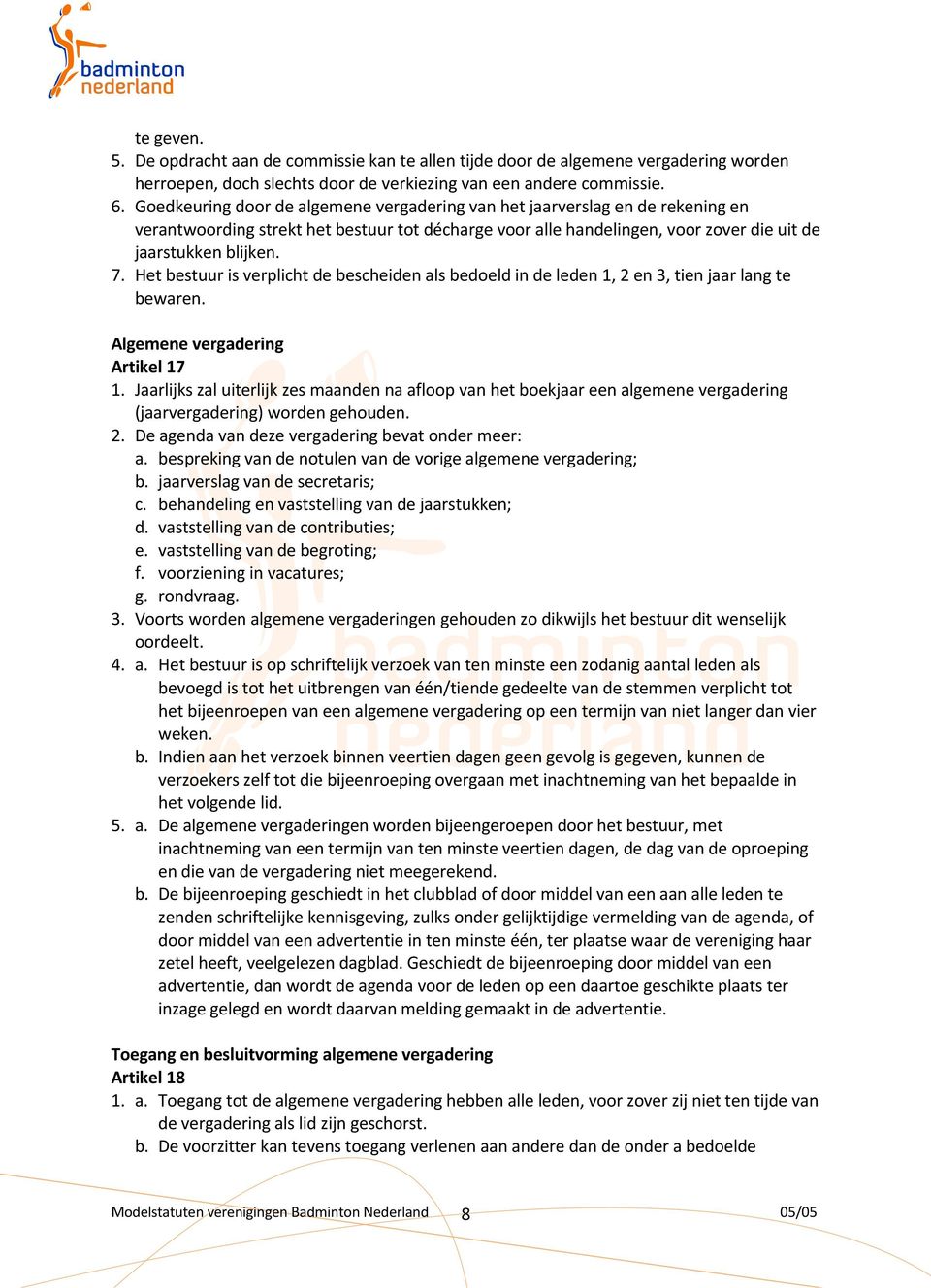 Het bestuur is verplicht de bescheiden als bedoeld in de leden 1, 2 en 3, tien jaar lang te bewaren. Algemene vergadering Artikel 17 1.