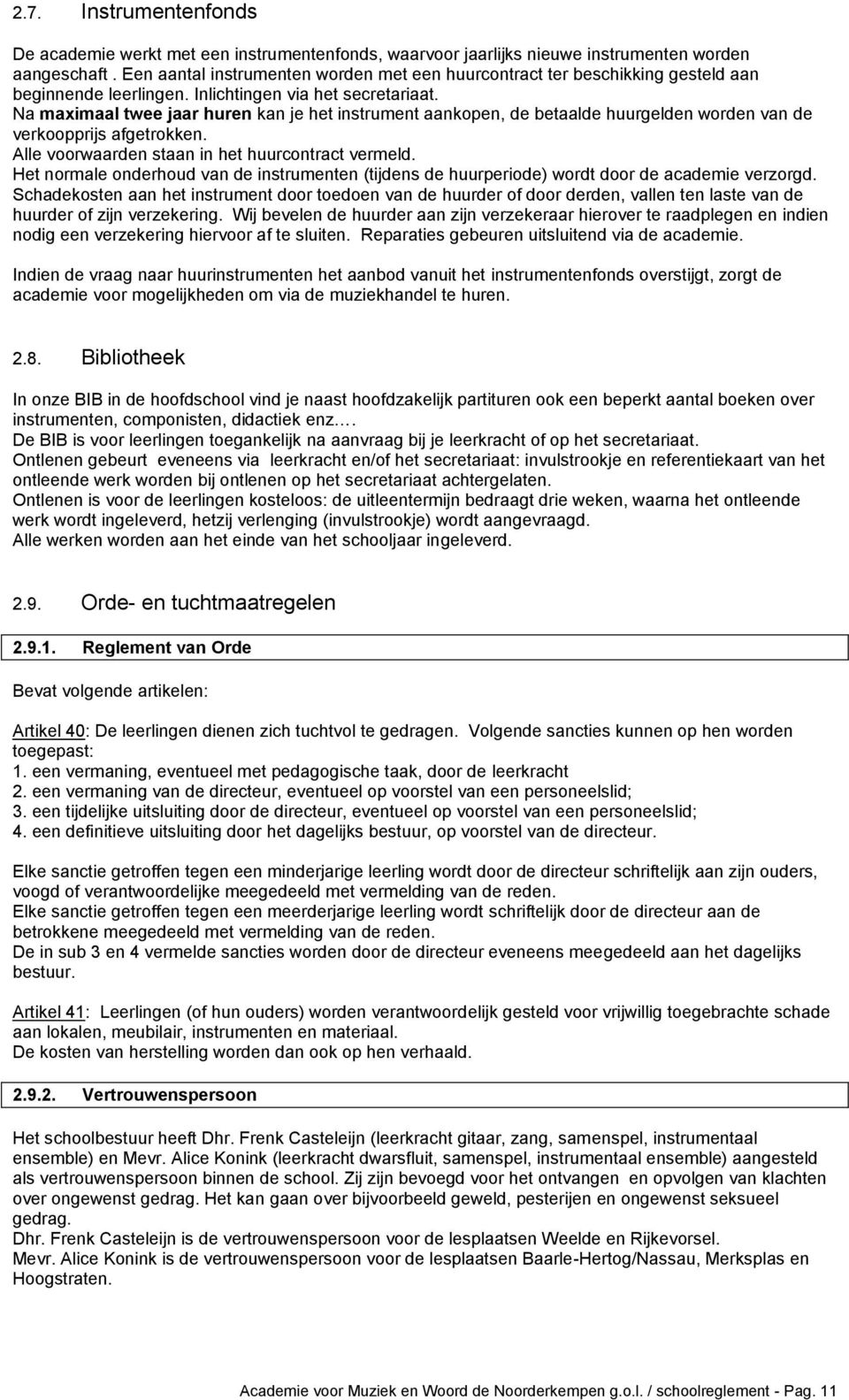 Na maximaal twee jaar huren kan je het instrument aankopen, de betaalde huurgelden worden van de verkoopprijs afgetrokken. Alle voorwaarden staan in het huurcontract vermeld.