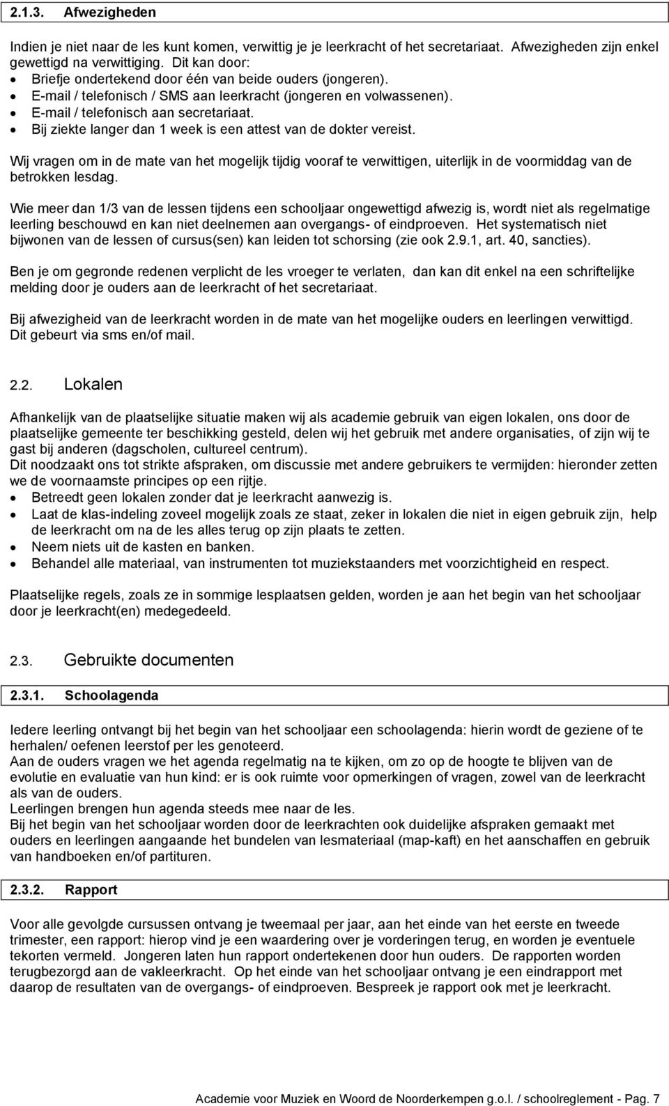 Bij ziekte langer dan 1 week is een attest van de dokter vereist. Wij vragen om in de mate van het mogelijk tijdig vooraf te verwittigen, uiterlijk in de voormiddag van de betrokken lesdag.